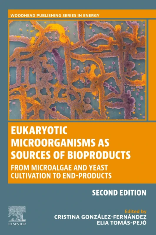 Eukaryotic Microorganisms as Sources of Bioproducts: From Microalgae and Yeast Cultivation to End-Products (Woodhead Publishing Series in Energy)