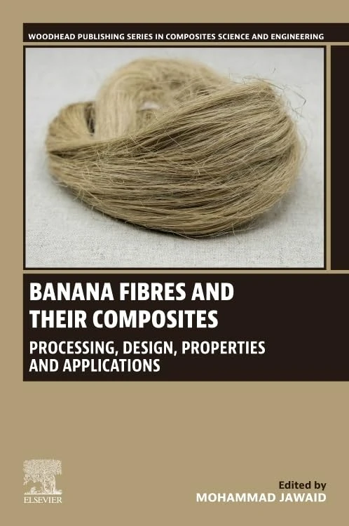 Banana Fibres and their Composites: Processing, Design, Properties and Applications (Woodhead Publishing Series in Composites Science and Engineering)