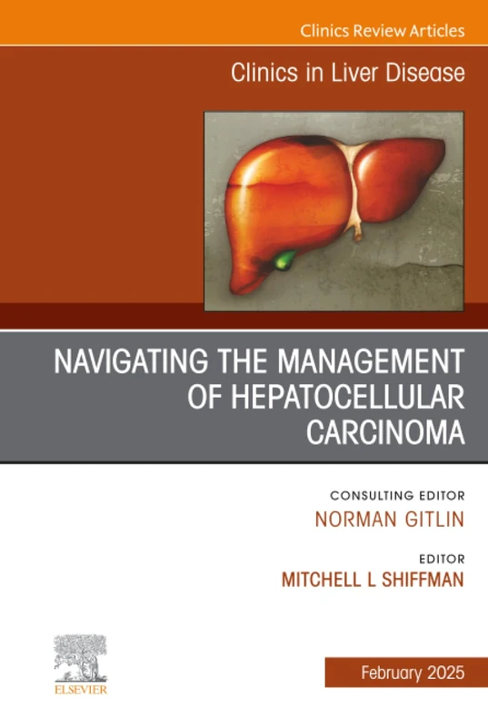 Navigating the Management of Hepatocellular Carcinoma, An Issue of Clinics in Liver Disease: Volume 29-1 (The Clinics: Internal Medicine, Volume 29-1)