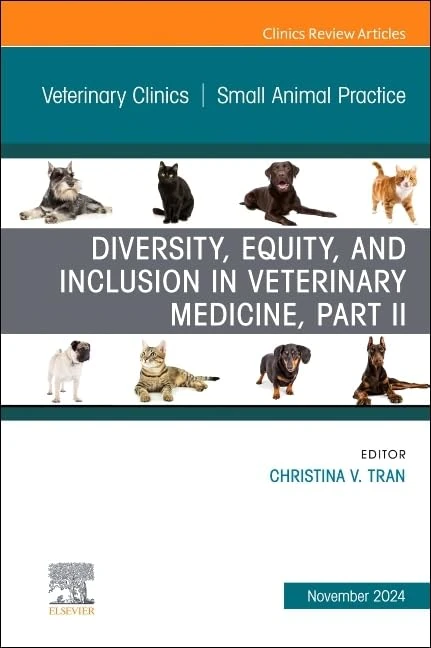 Diversity, Equity, and Inclusion in Veterinary Medicine, Part II, An Issue of Veterinary Clinics of North America: Small Animal Practice (Volume 54-6) (The Clinics: Veterinary Medicine, Volume 54-6)