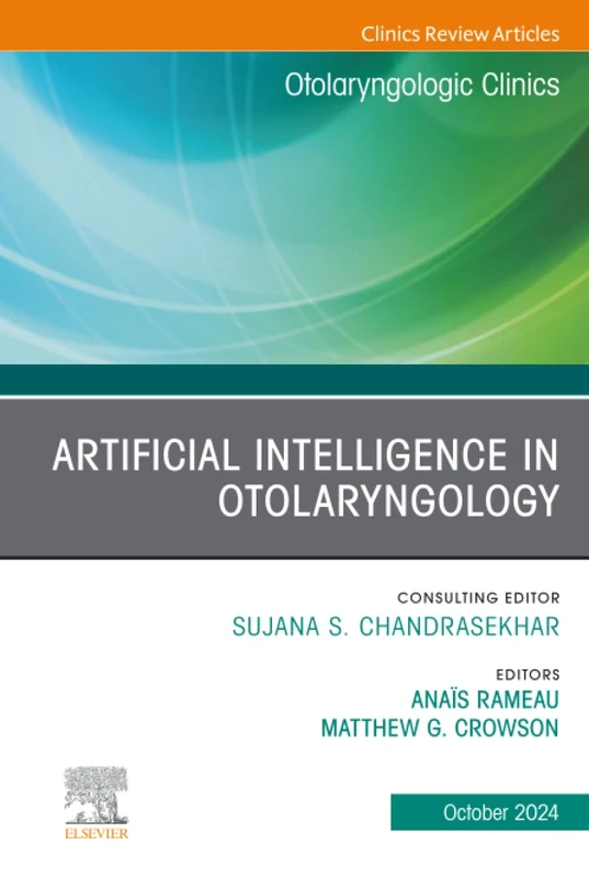 Artificial Intelligence in Otolaryngology, An Issue of Otolaryngologic Clinics of North America: Volume 57-5 (The Clinics: Surgery, Volume 57-5)