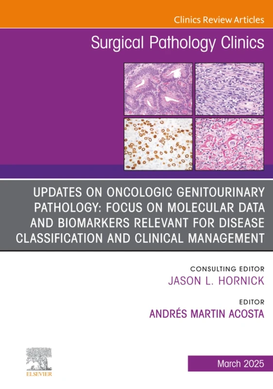 Updates on Oncologic Genitourinary Pathology: Focus on Molecular Data and Biomarkers Relevant for Disease Classification and Clinical Management, An ... 18-1 (The Clinics: Surgery, Volume 18-1)