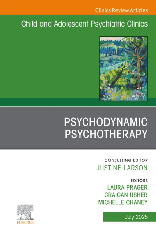 Psychodynamic Psychotherapy, An Issue of Child and Adolescent Psychiatric Clinics of North America: Volume 34-3 (The Clinics: Internal Medicine, Volume 34-3)