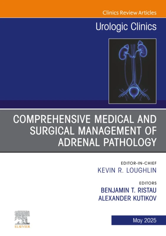Comprehensive Medical and Surgical Management of Adrenal Pathology, An Issue of Urologic Clinics of North America: Volume 52-2 (The Clinics: Surgery, Volume 52-2)