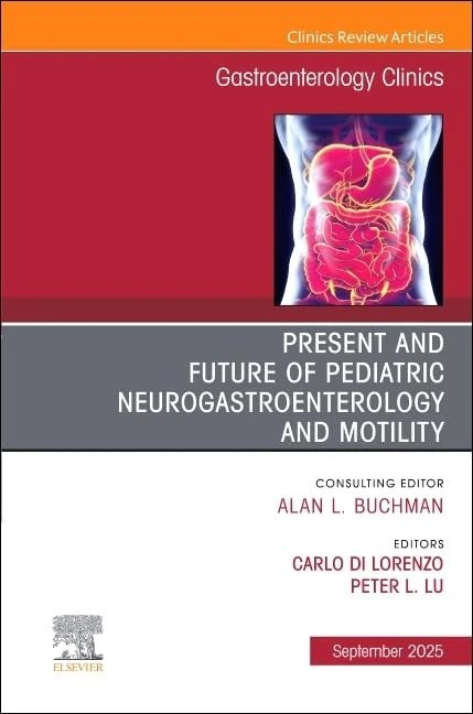 Present and Future of Pediatric Neurogastroenterology and Motility, An Issue of Gastroenterology Clinics of North America (Volume 54-3) (The Clinics: Internal Medicine, Volume 54-3)