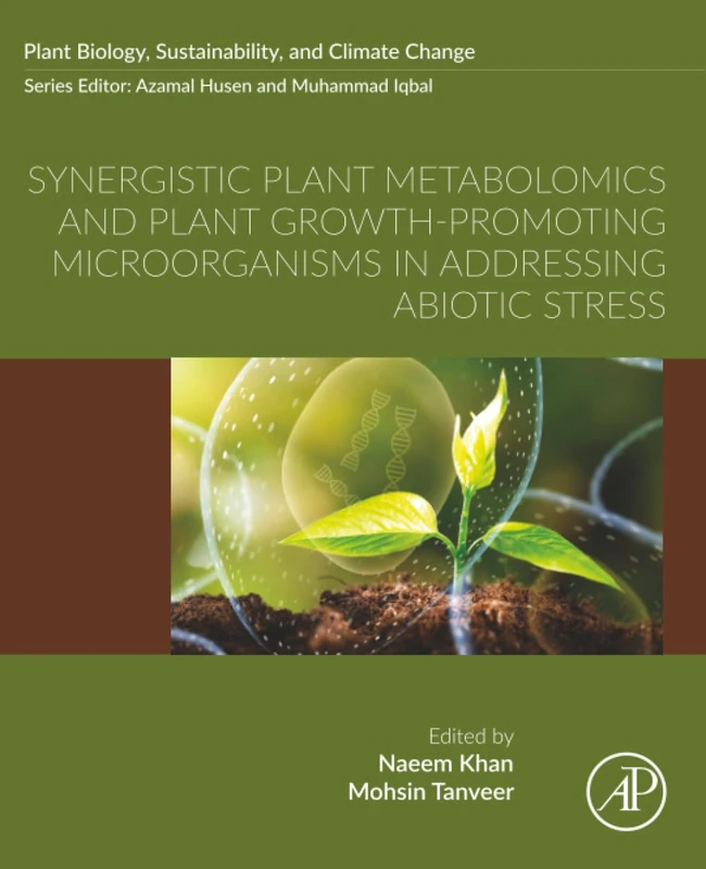 Synergistic Plant Metabolomics and Plant Growth-Promoting Microorganisms in Addressing Abiotic Stress (Plant Biology, Sustainability, and Climate Change)