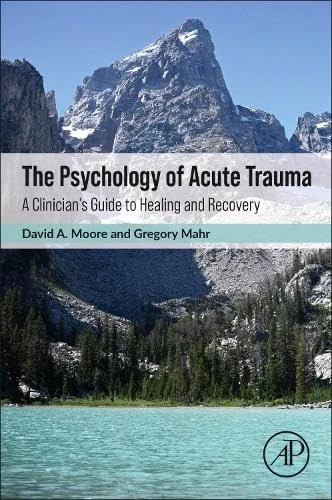 The Psychology of Acute Trauma: A Clinician’s Guide to Healing and Recovery