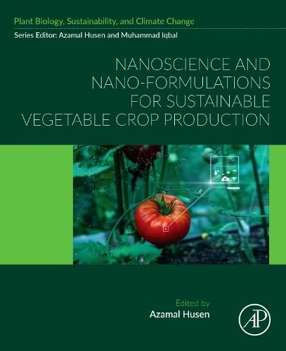 Nanoscience and Nano-Formulations for Sustainable Vegetable Crop Production (Plant Biology, Sustainability, and Climate Change)