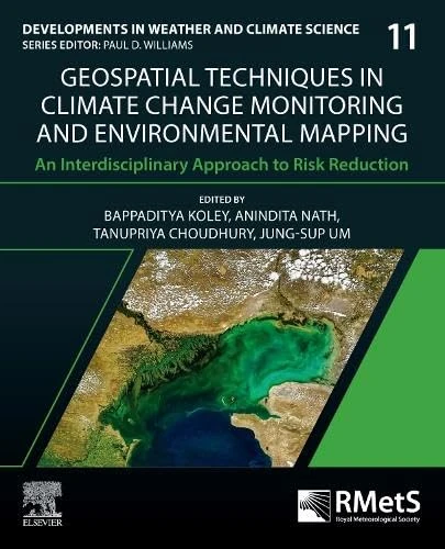 Geospatial Techniques in Climate Change Monitoring and Environmental Mapping: An Interdisciplinary Approach to Risk Reduction (Volume 11) (Developments in Weather and Climate Science, Volume 11)