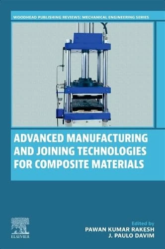 Advanced Manufacturing and Joining Technologies for Composite Materials (Woodhead Publishing Reviews: Mechanical Engineering Series)