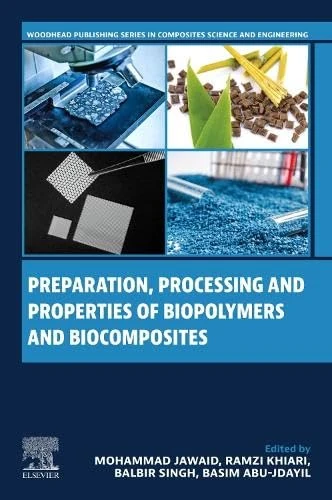 Preparation, Processing, and Properties of Biopolymers and Biocomposites (Woodhead Publishing Series in Composites Science and Engineering)
