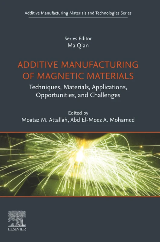 Additive Manufacturing of Magnetic Materials: Techniques, Materials, Applications, Opportunities and Challenges (Additive Manufacturing Materials and Technologies)