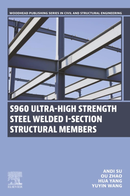 S960 Ultra-High Strength Steel Welded I-Section Structural Members (Woodhead Publishing Series in Civil and Structural Engineering)