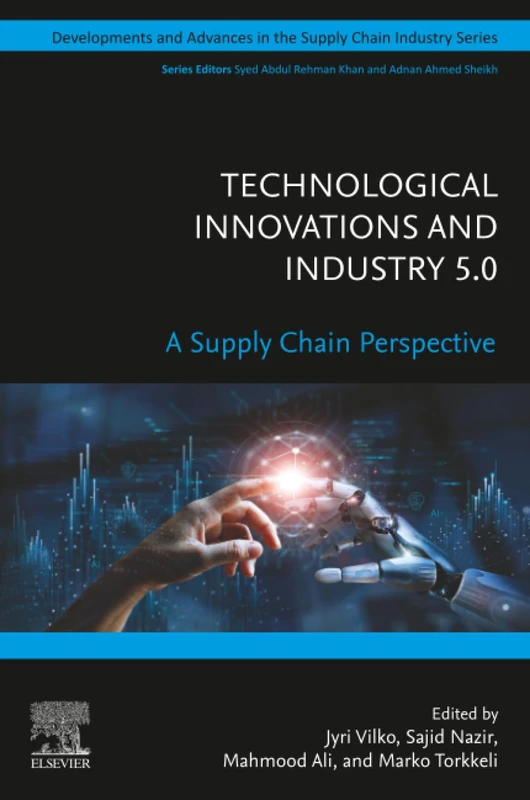Technological Innovations and Industry 5.0: A Supply Chain Perspective (Developments and Advances in the Supply Chain Industry)