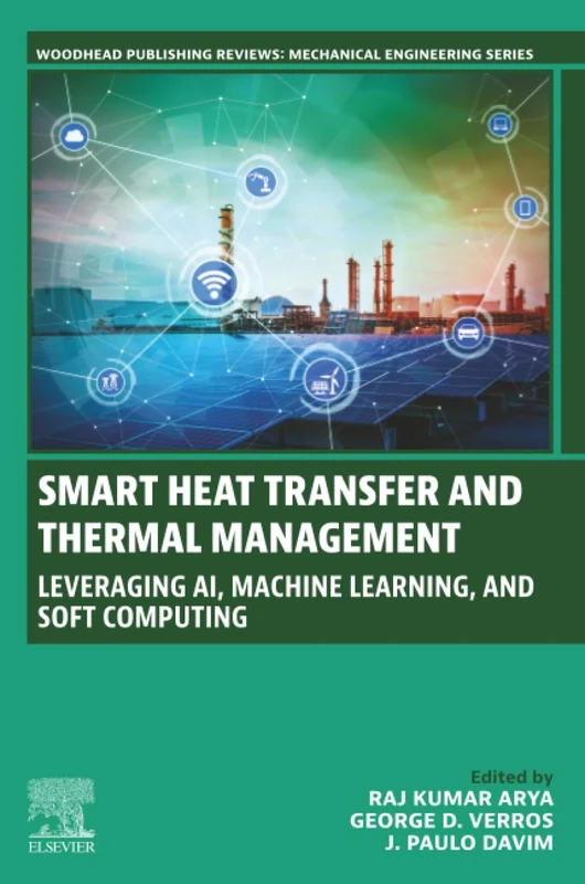 Smart Heat Transfer and Thermal Management: Leveraging AI, Machine Learning, and Soft Computing (Woodhead Publishing Reviews: Mechanical Engineering Series)