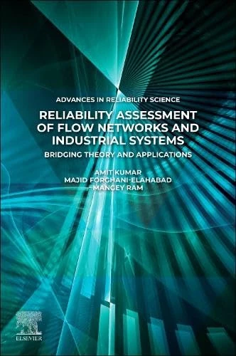 Reliability Assessment of Flow Networks and Industrial Systems: Bridging Theory and Applications (Advances in Reliability Science)