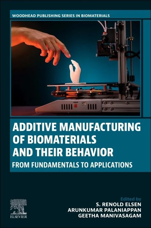 Additive Manufacturing of Biomaterials and Their Behavior: From Fundamentals to Applications (Woodhead Publishing Series in Biomaterials)