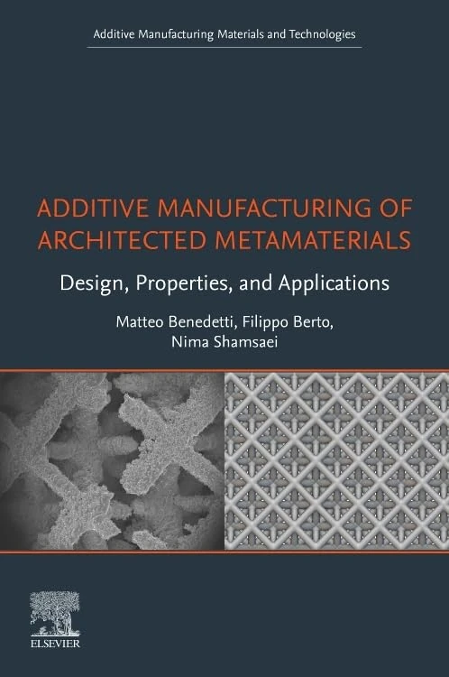 Additive Manufacturing of Architected Metamaterials: Design, Properties, and Applications (Additive Manufacturing Materials and Technologies)