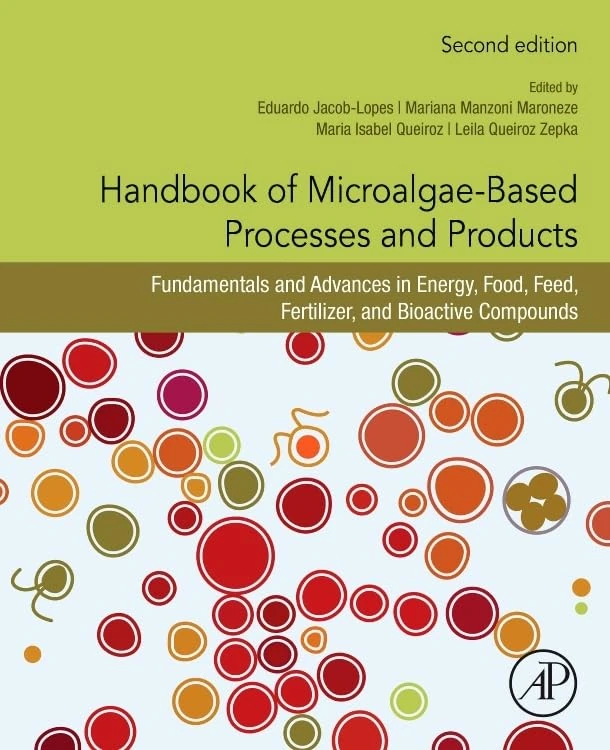 Handbook of Microalgae-Based Processes and Products: Fundamentals and Advances in Energy, Food, Feed, Fertilizer, and Bioactive Compounds