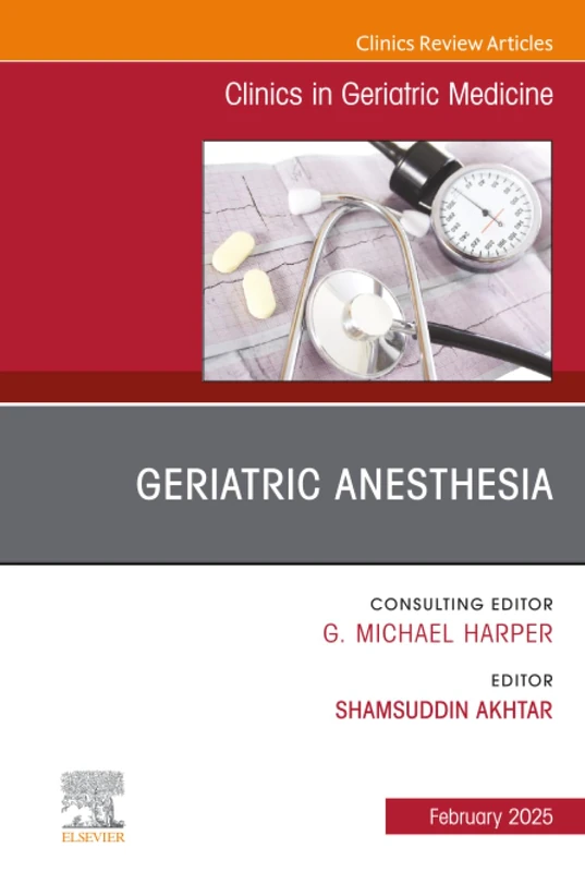 Geriatric Anesthesia, An Issue of Clinics in Geriatric Medicine: Volume 41-1 (The Clinics: Internal Medicine, Volume 41-1)