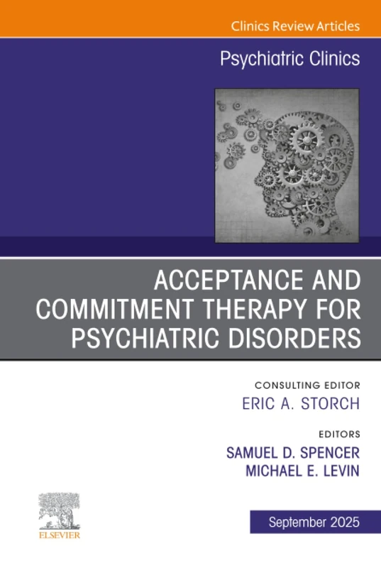 Acceptance and Commitment Therapy for Psychiatric Disorders, An Issue of Psychiatric Clinics of North America: Volume 48-3 (The Clinics: Internal Medicine, Volume 48-3)