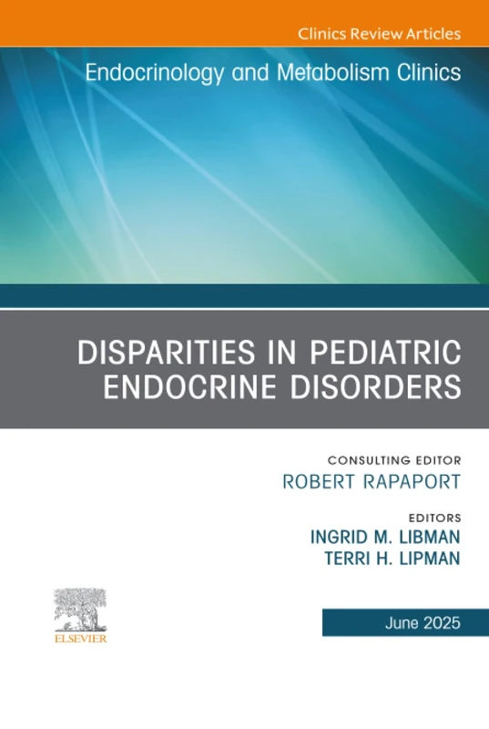 Disparities in Pediatric Endocrine Disorders, An Issue of Endocrinology and Metabolism Clinics of North America: Volume 54-2 (The Clinics: Internal Medicine, Volume 54-2)