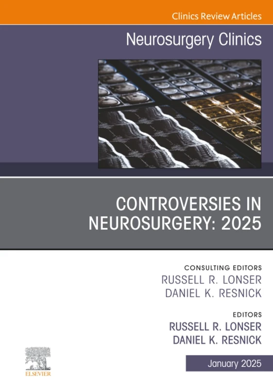 Controversies in Neurosurgery: 2025, An Issue of Neurosurgery Clinics of North America