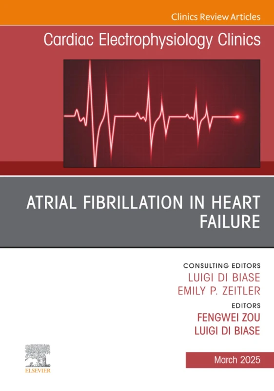 Atrial Fibrillation in Heart Failure, An Issue of Cardiac Electrophysiology Clinics: Volume 17-1 (The Clinics: Internal Medicine, Volume 17-1)