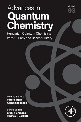Hungarian Quantum Chemistry: Part A - Early and Recent History (Volume 93) (Advances in Quantum Chemistry, Volume 93)