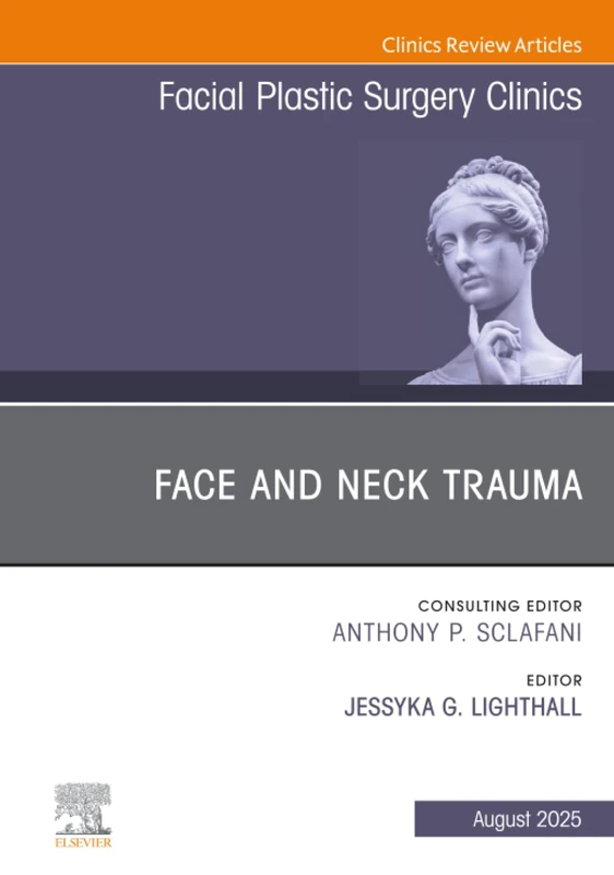 Face and Neck Trauma, An Issue of Facial Plastic Surgery Clinics of North America: Volume 33-3 (The Clinics: Surgery, Volume 33-3)