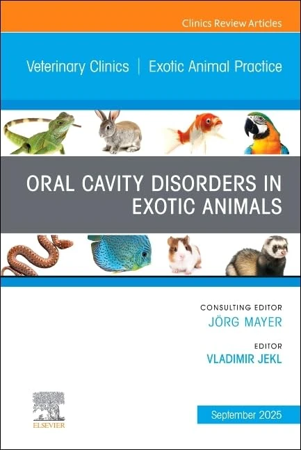 Oral Cavity Disorders in Exotic Animals, An Issue of Veterinary Clinics of North America: Exotic Animal Practice (Volume 28-3) (The Clinics: Veterinary Medicine, Volume 28-3)