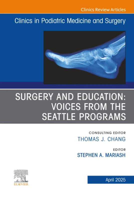 Surgery and Education: Voices from the Seattle Programs, An issue of Clinics in Podiatric Medicine and Surgery: Volume 42-2 (The Clinics: Orthopedics, Volume 42-2)