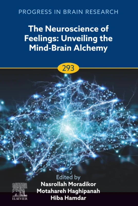 The Neuroscience of Feelings: Unveiling the Mind-Brain Alchemy: Volume 293 (Progress in Brain Research, Volume 293)