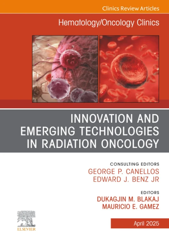 Innovation and Emerging Technologies in Radiation Oncology, An Issue of Hematology/Oncology Clinics of North America: Volume 39-2 (The Clinics: Internal Medicine, Volume 39-2)