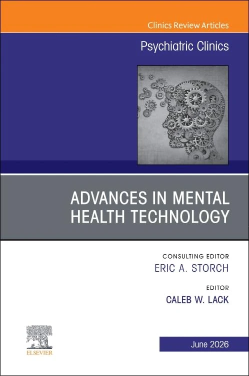 Advances in Mental Health Technology, An Issue of Psychiatric Clinics of North America (Volume 49-2) (The Clinics: Internal Medicine, Volume 49-2)