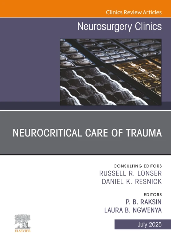 Neurocritical Care of Trauma, An Issue of Neurosurgery Clinics of North America: Volume 36-3 (The Clinics: Surgery, Volume 36-3)