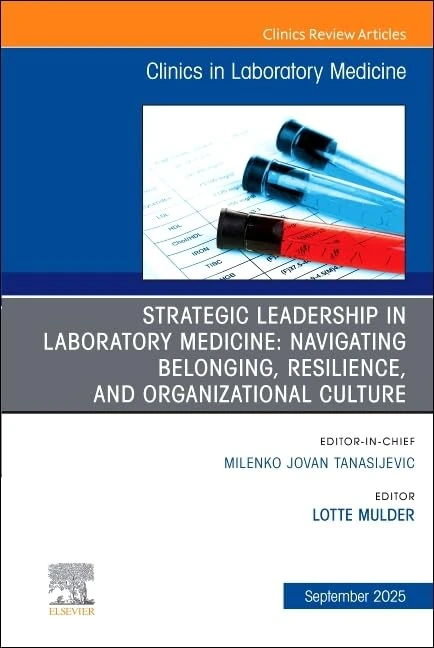 Strategic Leadership in Laboratory Medicine: Navigating Belonging, Resilience, and Organizational Culture, An Issue of the Clinics in Laboratory ... (The Clinics: Internal Medicine, Volume 45-3)