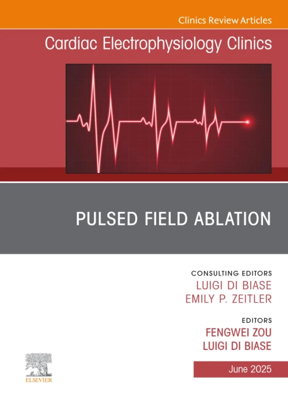 Pulsed Field Ablation, An Issue of Cardiac Electrophysiology Clinics: Volume 17-2 (The Clinics: Internal Medicine, Volume 17-2)
