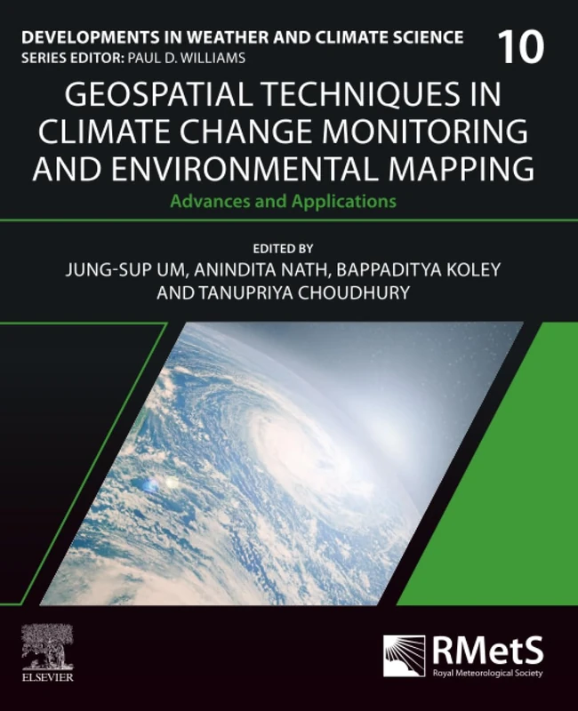 Geospatial Techniques in Climate Change Monitoring and Environmental Mapping: Advances and Applications: Volume 10 (Developments in Weather and Climate Science, Volume 10)