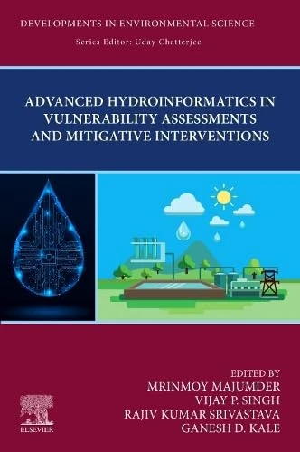 Advanced Hydroinformatics in Vulnerability Assessments and Mitigative Interventions (Volume 20) (Developments in Environmental Science, Volume 20)