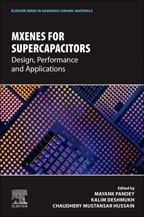 MXenes for Supercapacitors: Design, Performance and Applications (Elsevier Series in Advanced Ceramic Materials)