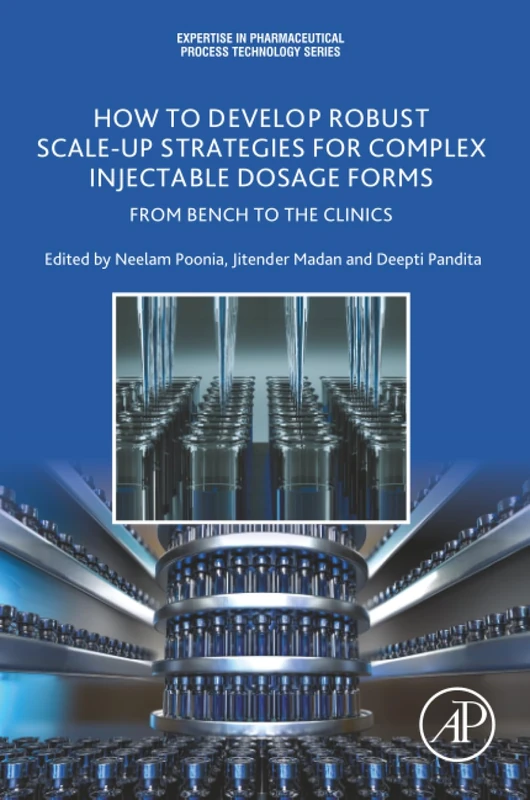 How to Develop Robust Scale-up Strategies for Complex Injectable Dosage Forms: From Bench to the Clinics (Expertise in Pharmaceutical Process Technology)