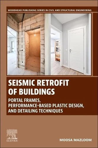 Seismic Retrofit of Buildings: Portal Frames, Performance-Based Plastic Design, and Detailing Techniques (Woodhead Publishing Series in Civil and Structural Engineering)