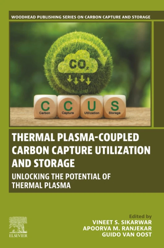 Thermal Plasma-coupled Carbon Capture Utilization and Storage: Unlocking the Potential of Thermal Plasma (Woodhead Publishing Series on Carbon Capture and Storage)