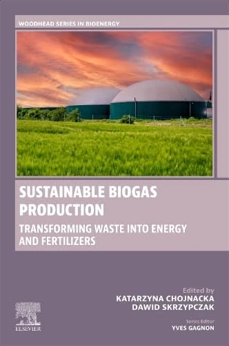 Sustainable Biogas Production: Transforming Waste into Energy and Fertilizers (Woodhead Series in Bioenergy)