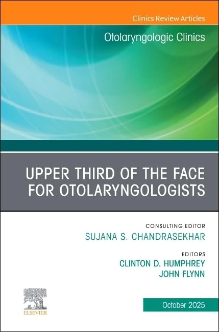 Upper Third of the Face for Otolaryngologists, An Issue of Otolaryngologic Clinics of North America (Volume 58-5) (The Clinics: Surgery, Volume 58-5)