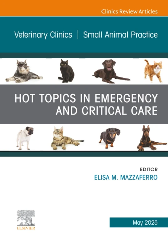 Hot Topics in Emergency and Critical Care, An Issue of Veterinary Clinics of North America: Small Animal Practice: Volume 55-3 (The Clinics: Veterinary Medicine, Volume 55-3)