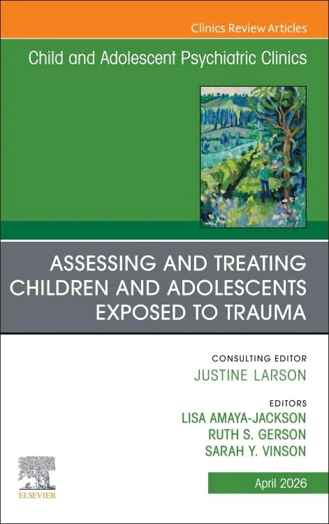 Assessing and Treating Children and Adolescents Exposed to Trauma, An Issue of Child and Adolescent Psychiatric Clinics of North America (Volume 35-2) (The Clinics: Internal Medicine, Volume 35-2)