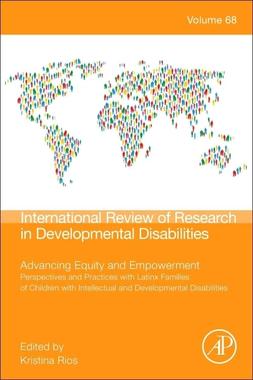 Advancing Equity and Empowerment: Perspectives and Practices with Latinx Families of Children with Intellectual and Developmental Disabilities (Volume ... in Developmental Disabilities, Volume 68)