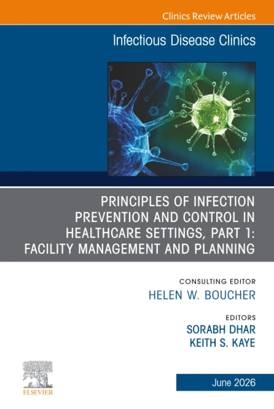 Principles of Infection Prevention and Control in Healthcare Settings, Part 1: Facility Management and Planning, An Issue of Infectious Disease ... (The Clinics: Internal Medicine, Volume 40-2)